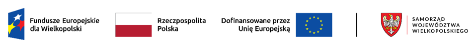 Logotypy: Fundusze Europejskie dla Wielkopolski, flaga Polski z napisem „Rzeczpospolita Polska”, flaga Unii Europejskiej z napisem „Dofinansowane przez Unię Europejską”, oraz herb Wielkopolski z napisem „Samorząd Województwa Wielkopolskiego”.